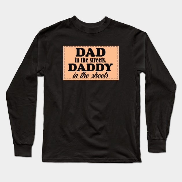 dad in the streets hats, daddy in the sheets shirt, funny men's shirt, Dad life shirt,  birthday gift for Dad Long Sleeve T-Shirt by Hamza Froug